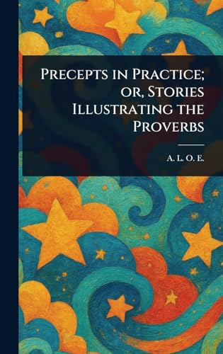 Precepts in Practice; or, Stories Illustrating the Proverbs