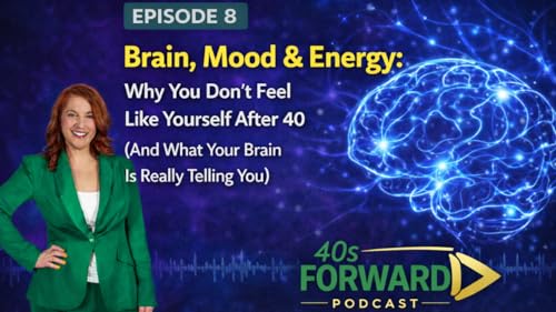 S1E8 Brain, Mood & Energy: Why You Don't Feel Like Yourself After 40 (And What Your Brain Is Really Telling You)