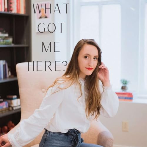 What Got Me Here? Podcast Por Kaylyn arte de portada