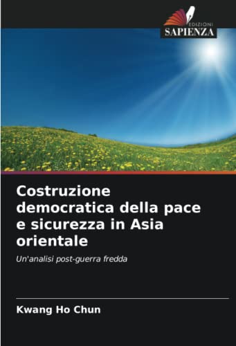 Costruzione democratica della pace e sicurezza in Asia orientale: Un'analisi post-guerra fredda (Italian Edition)