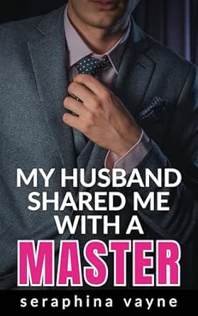 My Husband Shared Me With A Master: A BDSM MFM Hotwife Submission Short