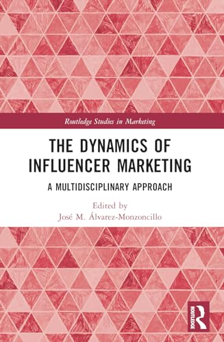 The Dynamics of Influencer Marketing (Routledge Studies in Marketing)