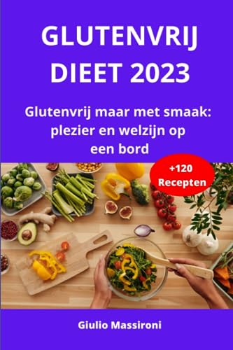 Glutenvrij Dieet 2023: Glutenvrij maar met smaak: plezier en welzijn op een bord (Dutch Edition)