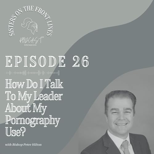 Peter Hilton | How Do I Talk To My Leader About My Pornography Use? Pt. 2