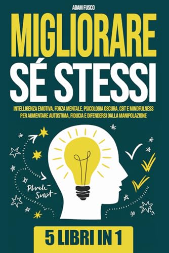 MIGLIORARE SÉ STESSI (5 LIBRI IN 1): Intelligenza Emotiva, Forza Mentale, Psicologia Oscura, CBT e Mindfulness per Aumentare Autostima, Fiducia e Difendersi dalla Manipolazione
