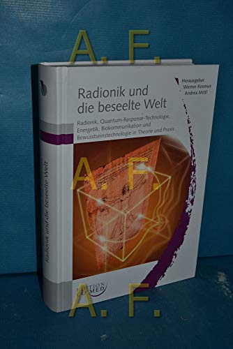 Radionik und die beseelte Welt: Radionik, Quantum-Response-Technologie, Energetik, Biokommunikation und Bewusstseinstechnologie in Theorie und Praxis