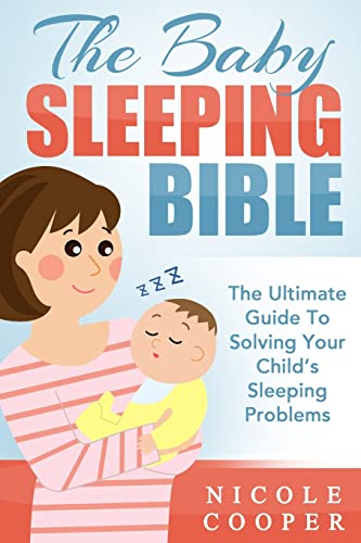 The Baby Sleeping Bible: The Ultimate Guide To Solving Your Child’s Sleeping Problems