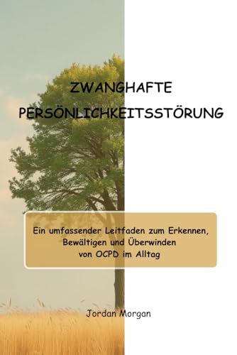 ZWANGHAFTE PERSÖNLICHKEITSSTÖRUNG: Ein umfassender Leitfaden zum Erkennen, Bewältigen und Überwinden von OCPD im Alltag