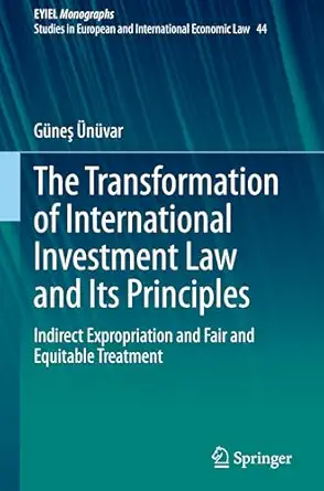The Transformation of International Investment Law and Its Principles: Indirect Expropriation and Fair and Equitable Treatment book cover