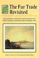 The Fur Trade Revisited: Selected Papers of the Sixth North American Fur Trade Conference, MacKinac Island, Michigan, 1991 0870133489 Book Cover