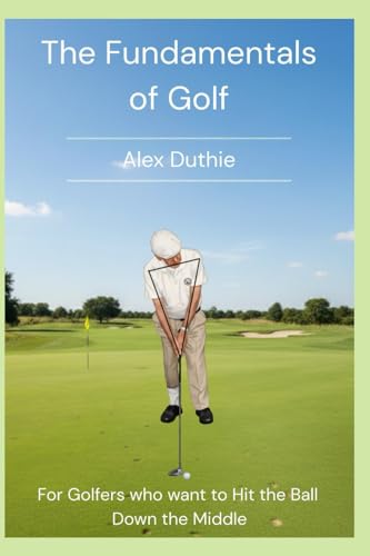 The Fundamentals of Golf: For Golfers who want to Hit