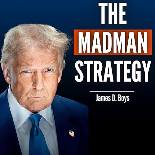 #109 James D. Boys: Trump's Controversial Strategy That Explains His Craziest Foreign Policy Decisions