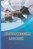  Blood Pressure Log Book: Blood Pressure Log Book for Senior, Monitor and Record Your Daily Blood Pressure