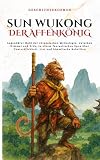 Sun Wukong Der Affenkönig: Legendärer Held der chinesischen Mythologie, zwischen Himmel und Erde, in einem fantastischen Epos über Unsterblichkeit, List und himmlische Rebellion (GeschichteKosmos)