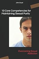 10 Core Competencies for Maintaining Sexual Purity: Overcoming Sexual Addiction 1521340021 Book Cover