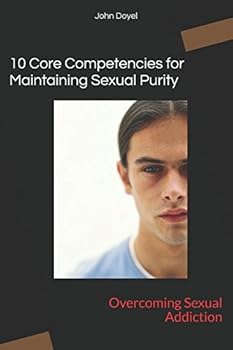 Paperback 10 Core Competencies for Maintaining Sexual Purity: Overcoming Sexual Addiction Book