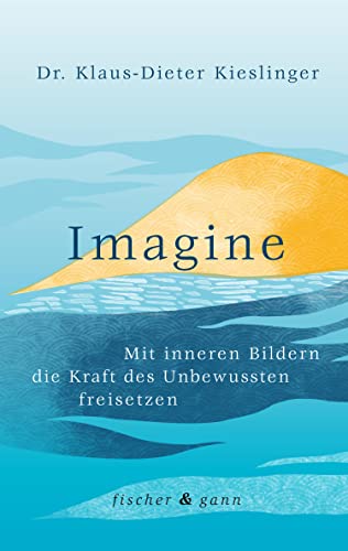 Imagine: Mit inneren Bildern die Kraft des Unbewussten freisetzen
