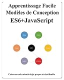 Apprentissage Facile Modèles de Conception ES6+JavaScript: Créer du code orienté objet JavaScript propre et réutilisable