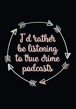 I'd Rather Be Listening to True Crime Podcasts : True Crime Journal (7x10) - True Crime Gifts - 200 Lined Notebook Pages