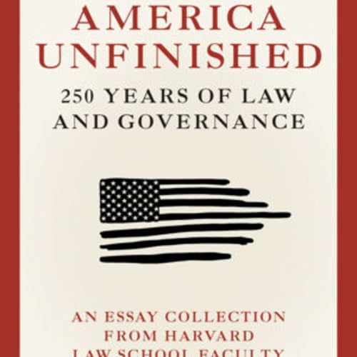 Alexandra Natapoff and Guy-Uriel Charles, *America Unfinished: 250 Years of Law and Governance: An Essay Collection from Harvard Law School Faculty*. Cambridge, MA: MIT (Massachusetts Institute of Technology) Press, 2026.