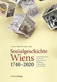 Sozialgeschichte Wiens 1740–2020: Transformationen des Raums, Inklusion und Exklusion, Außensichten und Mobilität (Geschichte der Stadt Wien)