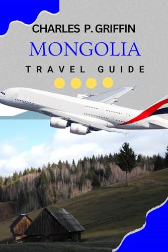 Mongolia Travel Guide: A Remarkable Guide to Tremendous, Memorable, and Romantic Moments