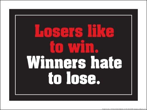 Losers Like to Win. Winners Hate to Lose. 18" X 24" Poster