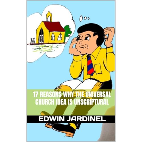 17 Reasons Why The Universal Church Idea Is Unscriptural by Edwin Jardinel episode artwork