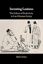 Inventing Laziness: The Culture of Productivity in Late Ottoman Society