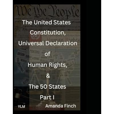 The United States Constitution, Universal Declaration of Human Rights, & The 50 States Part I