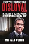 Disloyal: A Memoir: The True Story of the Former Personal Attorney to President Donald J. Trump