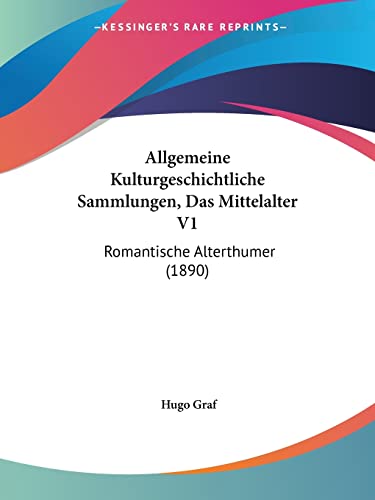Allgemeine Kulturgeschichtliche Sammlungen, Das Mittelalter V1: Romantische Alterthumer (1890)