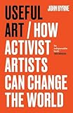 Useful Art: How activist artists can change the world