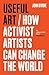 Useful Art: How activist artists can change the world