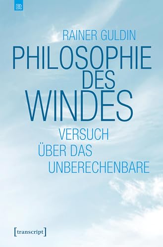 Philosophie des Windes: Versuch über das Unberechenbare (Edition transcript 10) (German Edition)