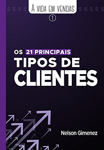 Os 21 principais tipos de clientes (A Vida em Vendas Livro 1)