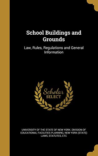 School Buildings and Grounds: Law, Rules, Regulations and General Information