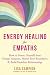 Energy Healing for Empaths: How to Protect Yourself from Energy Vampires, Honor Your Boundaries, and Build Healthier Relationships