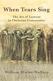 When Tears Sing: The Art of Lament in Christian Community