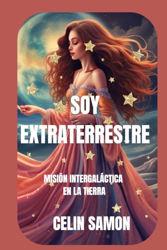Soy Extraterrestre: Misión Intergaláctica en la Tierra (Novelas Clasicas de la autora Celin Samón) (Spanish Edition)