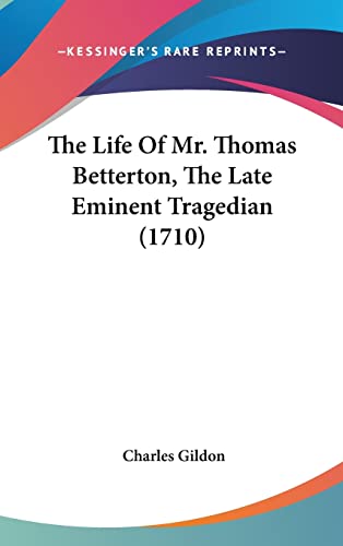 The Life Of Mr. Thomas Betterton, The Late Eminent Tragedian (1710)