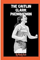 The Caitlin Clark phenomenon: From record breaker to a role model for new generation. B0F648P56W Book Cover