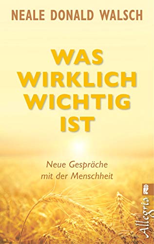 Was wirklich wichtig ist: Neue Gespräche mit der Menschheit
