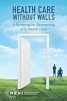 Health Care Without Walls: A Roadmap for Reinventing U.S. Health Care 1090946465 Book Cover