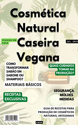 Cosmética Natural Caseira Vegana: Prepare -se para produzir os seus próprios cosméticos artesanais e faça desse aprendizado o seu estilo de vida. (Veganismo) (Portuguese Edition)