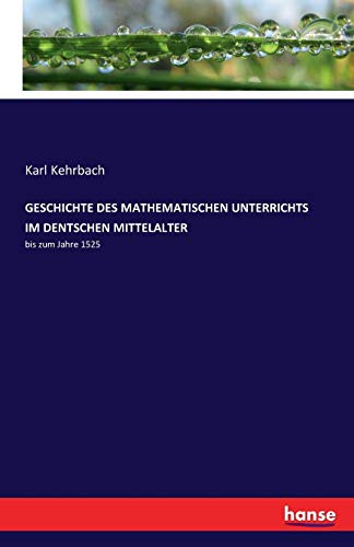 Geschichte Des Mathematischen Unterrichts Im Dentschen Mittelalter: bis zum Jahre 1525 (German Edition)