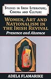 Women, Art and Nationalism in the Irish Revival: Presence and Absence