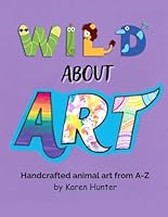 Wild About Art: Handcrafted animal art from a-z 1738711331 Book Cover