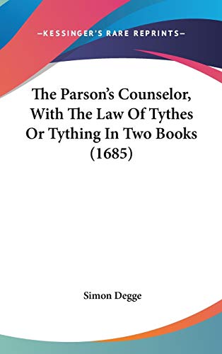 The Parson's Counselor, With The Law Of Tythes Or Tything In Two Books (1685)