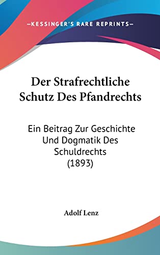 Der Strafrechtliche Schutz Des Pfandrechts: Ein Beitrag Zur Geschichte Und Dogmatik Des Schuldrechts (1893) (English and German Edition)
